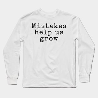 Mistakes Help Us Grow - Inspiring Quotes Long Sleeve T-Shirt